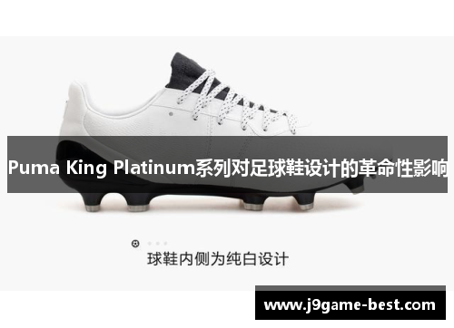 Puma King Platinum系列对足球鞋设计的革命性影响